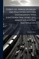 Ueber die Abweichungen des Frachtrechts der Eisenbahnen vom sonstigen Frachtrechte hinsichtlich der Haftpflicht. 1248417984 Book Cover
