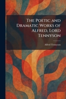 The Poetic and Dramatic Works of Alfred, Lord Tennyson 1025408756 Book Cover
