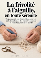 La frivolité à l’aiguille, en toute sérénité: Un guide pas à pas et sans hâte pour créer de la dentelle avec des mains tremblantes, de l’arthrite ou l’envie de ralentir (French Edition) B0HKGD76WG Book Cover