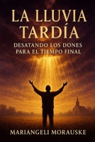 La Lluvia Tardía: Desatando los Dones para el Tiempo Final (Spanish Edition) B0F7XYJBBY Book Cover
