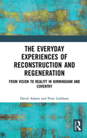 The Everyday Experiences of Reconstruction and Regeneration: From Vision to Reality in Birmingham and Coventry 1472471172 Book Cover