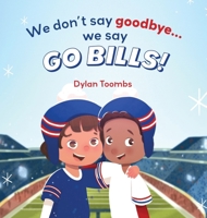 We don't say goodbye... we say GO BILLS! B0FS5QHXX9 Book Cover