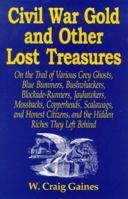 Civil War Gold and Other Lost Treasures: On the Trail of Various Grey Ghosts, Blue Bummers, Bushwhackers, Blockade-Runners, Jayhawkers, Mossbacks, Copperheads, Scalawags and Honest Citizens, 0938289950 Book Cover