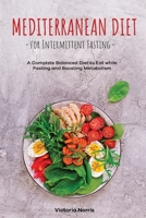 Mediterranean Diet for Intermittent Fasting: A Complete Balanced Diet to Eat while Fasting and Boosting Metabolism 1802959580 Book Cover