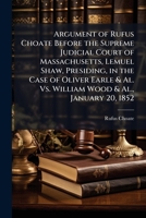 Argument of Rufus Choate Before the Supreme Judicial Court of Massachusetts, Lemuel Shaw, Presiding, in the Case of Oliver Earle & Al. Vs. William Wood & Al., January 20, 1852 1148255567 Book Cover