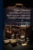 Lehre Von Den Gegensazen in Den Kraften Im Lebenden Thierischen Korper: Ein Grundriss Zur Physiologie Und Allgemeinen Pathologie Und Therapie... 1272458458 Book Cover