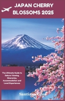 Japan Cherry Blossoms 2025: The Ultimate guide to Sakura viewing, Itineraries, Accommodation and Local Experiences B0DQY8H7K8 Book Cover