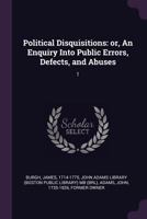 Political Disquisitions: Or, an Enquiry Into Public Errors, Defects, and Abuses: 1 1378146506 Book Cover