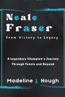 Neale Fraser From Victory to Legacy: A Legendary Champion’s Journey Through Tennis and Beyond B0DPL93D8C Book Cover