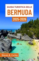 Guida turistica delle Bermuda 2025-2026: Alla scoperta dell'incantevole cultura, della bellezza naturale e del fascino senza tempo di questo paradiso atlantico (Italian Edition) B0FDG83NT8 Book Cover