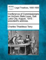 Conference of Commissioners on Uniform State Laws, Salt Lake City, August, 1915: president's address. 1240128487 Book Cover