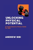 UNLOCKING PHYSICAL POTENTIAL: A Comprehensive Fitness Guide for Men B0CDNBZ5Y2 Book Cover