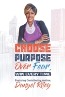 Choose Purpose Over Fear....Win Every Time!: Success Edition B0BQXW8KHD Book Cover