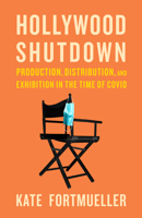 Hollywood Shutdown: Production, Distribution, and Exhibition in the Time of Covid 1477324607 Book Cover