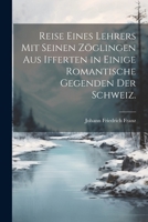 Reise eines Lehrers mit seinen Zöglingen aus Ifferten in einige romantische Gegenden der Schweiz. (German Edition) 1022322583 Book Cover