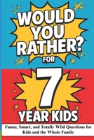 Would You Rather? Game Book for 7 Year Old Kids: Funny, Smart, and Totally Wild Questions for Kids and the Whole Family B0F5N68Z2N Book Cover