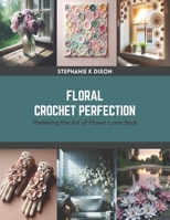 Floral Crochet Perfection: Mastering the Art of Flower Loom Book B0CSG9YQVH Book Cover