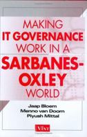 Making IT Governance Work in a Sarbanes-Oxley World 0471743593 Book Cover