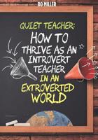 Quiet Teacher: How to Thrive as an Introvert Teacher in an Extroverted World 1547015594 Book Cover