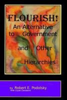 Flourish!: An Alternative to Government and Other Hierarchies 1502870096 Book Cover