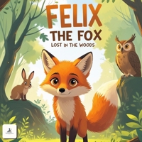 Felix the Fox Lost in the Woods: A Heartwarming and Animated Children's and Toddlers Adventure Story About Courage, Friendship, and Finding Your Way Home B0H8MFW5NT Book Cover