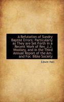 A refutation of sundry Baptist errors: particularly as they are set forth in a recent work of Rev. 1164545868 Book Cover