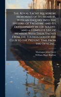 The Royal Yacht Squadron; Memorials of Its Members, With an Enquiry Into the History of Yachting and Its Development in the Solent; and a Complete ... Club to the Present Time From the Official... 1025180976 Book Cover
