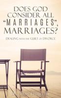 Does God Consider All "Marriages", Marriages?: Dealing With The Guilt Of Divorce 1545603553 Book Cover