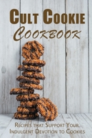 Cult Cookie Cookbook: Recipes that Support Your Indulgent Devotion to Cookies B0BFTWPFL5 Book Cover