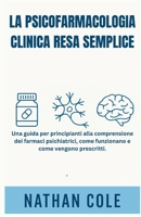 LA PSICOFARMACOLOGIA CLINICA RESA SEMPLICE: Una guida per principianti alla comprensione dei farmaci psichiatrici, come funzionano e come vengono prescritti. (Italian Edition) B0F9F18FH9 Book Cover
