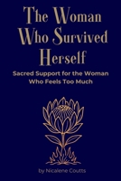 The Woman Who Survived Herself: Sacred Support for the Woman Who Feels Too Much memoir-meets-manual A soul guide for women walking through emotional o B0FG56PXJ2 Book Cover