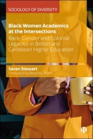 Black Women Academics at the Intersections : Race, Gender and Colonial Legacies in British and Caribbean Higher Education 1529256577 Book Cover