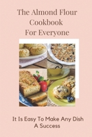 The Almond Flour Cookbook For Everyone: It Is Easy To Make Any Dish A Success: Almond Flour Cookbook B09FCCMHCZ Book Cover