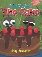 Charlie Ant: The Cake 1528916573 Book Cover