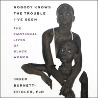 Nobody Knows the Trouble Ive Seen: The Emotional Lives of Black Women 179995028X Book Cover