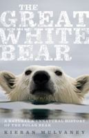 The Great White Bear: A Natural and Unnatural History of the Polar Bear 0547152426 Book Cover