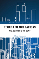 Reading Talcott Parsons: A Re-Assessment of his Legacy (Classical and Contemporary Social Theory) 0367637413 Book Cover