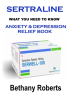 Sertraline. Anxiety Relief Book. What You Need To Know.: Anxiety And Depression Relief Book. Social Anxiety. 1304016013 Book Cover