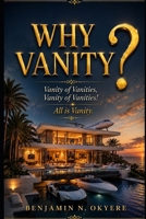 Why Vanity?: Vanity of vanities, Vanity of vanities! All is Vanity B0H8Z8LY23 Book Cover