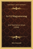 Az Uj Magyarorszag: Grof Szechenyi Istvan (1890) 1160803889 Book Cover