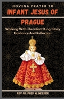 INFANT JESUS OF PRAGUE NOVENA: Walking With The Infant King: Daily Guidance And Reflection B0GK1C6WHB Book Cover