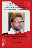 "The Klopp Legacy: A Tale of Triumphs on the Football Pitch and the End of an Era as LIVERPOOL FC MANAGER".: Building Dreams, Igniting Passion, and Redefining Football Excellence. B0CTFJ41BR Book Cover