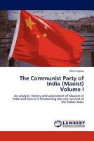 The Communist Party of India (Maoist) Volume I: An analysis, history and assessment of Maoism in India and how it is threatening the very survival of the Indian State 3845479248 Book Cover