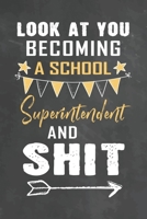 Look at You Becoming a School Superintendent and Shit: Journal Notebook 108 Pages 6 x 9 Lined Writing Paper School Appreciation Day Gift Teacher from Student 1674178514 Book Cover