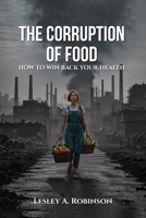 The Corruption of Food: How to Win Back Your Health 1961563622 Book Cover