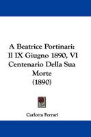 A Beatrice Portinari: Il IX Giugno 1890, VI Centenario Della Sua Morte (1890) 1437446450 Book Cover