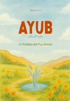 Ayub - O Profeta da Paciência | livro islâmico infantil: Islamic kids books (Histórias dos Profetas do Islão) (Portuguese Edition) B0F6NDWR67 Book Cover