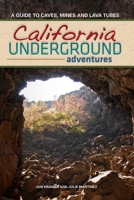 California Underground Adventures: A Guide to Caves, Mines and Lava Tubes 1591932300 Book Cover
