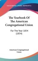 The Yearbook Of The American Congregational Union: For The Year 1854 1165693070 Book Cover