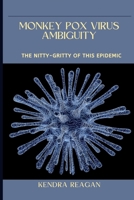 MONKEY POX VIRUS AMBIGUITY; THE NITTY-GRITTY OF THIS EPIDEMIC. B0B8XMQVCR Book Cover